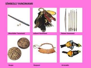 SÍMBOLS YANOMAMI
Absorbidor Yanomami collaret Yanomami Fletxes Yanomami
Guapa Guayuco Arrecades
 
