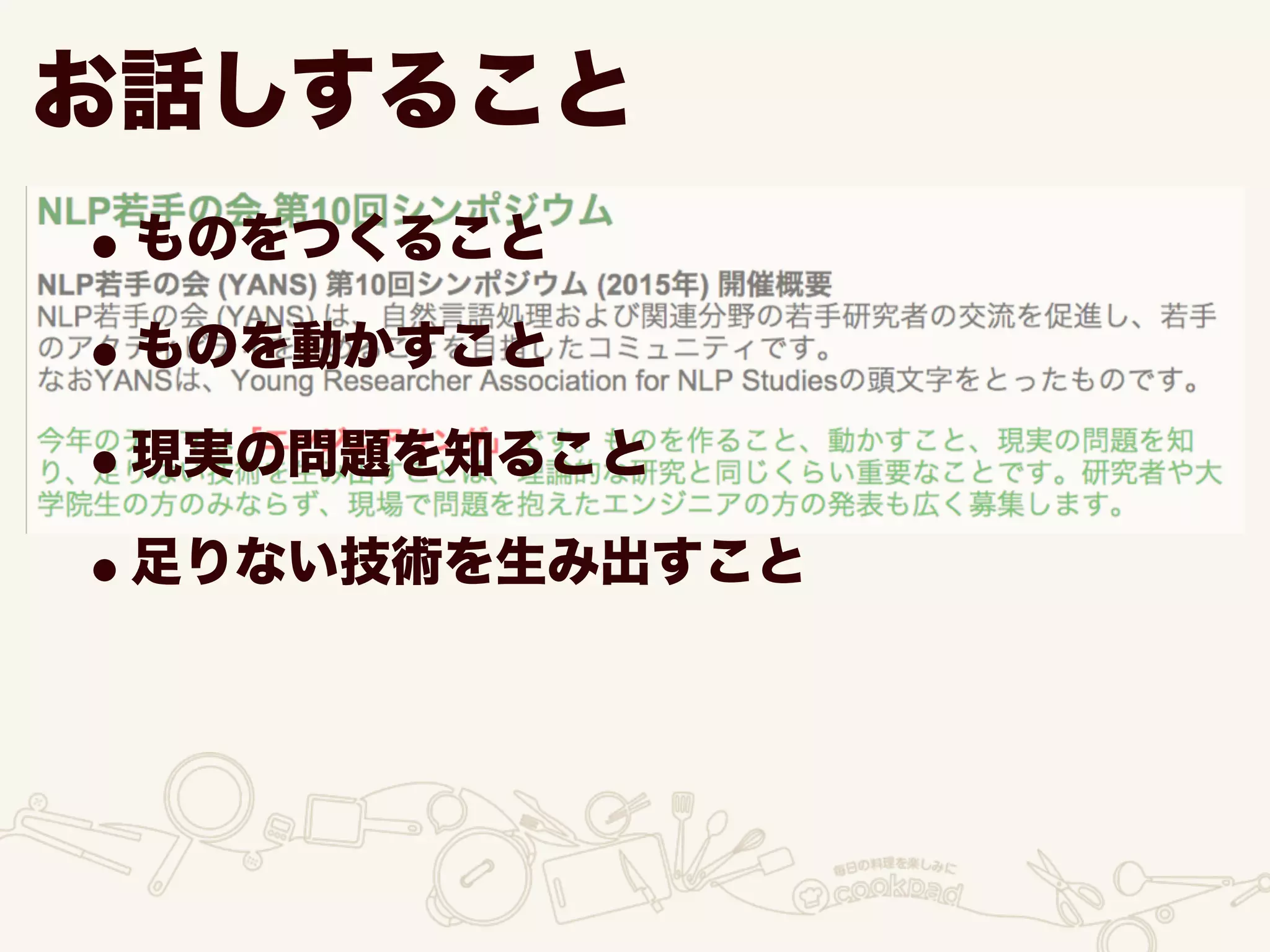 お話しすること
•ものをつくること
•ものを動かすこと
•現実の問題を知ること
•足りない技術を生み出すこと
 