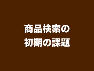 商品検索の
初期の課題
 
