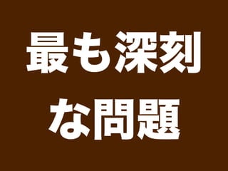 最も深刻
な問題
 