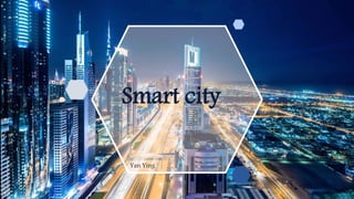 Smart city
Yan Ying
 