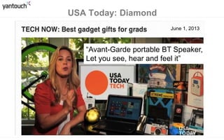 USA Today: Diamond
“Avant-Garde portable BT Speaker,
Let you see, hear and feel it”
June 1, 2013
 