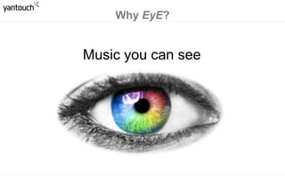 Why EyE?
Music you can see
 