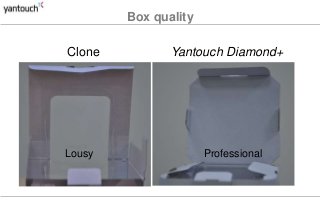 Box quality 
Clone Yantouch Diamond+ 
Lousy Professional 
 