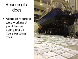 Rescue of a
docs
• About 15 reporters
were working at
yacht hangar
during first 24
hours rescuing
docs.
