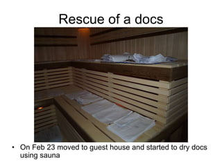 Rescue of a docs
• On Feb 23 moved to guest house and started to dry docs
using sauna
 
