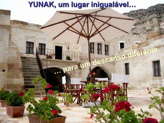 YUNAK, um lugar inigualável… …  para um descanso diferente. 