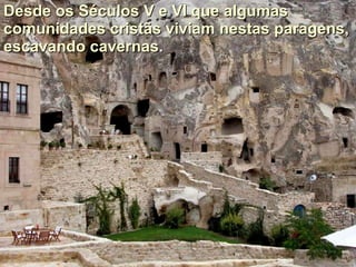 Desde os Séculos V e VI que algumas comunidades cristãs viviam nestas paragens, escavando cavernas. 