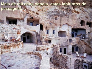Mais de mil anos depois, estes labirintos de passagens… 
