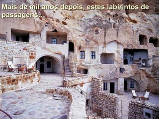 Mais de mil anos depois, estes labirintos de passagens… 