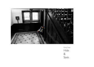Photo Essay:

Hide
&
Seek
 