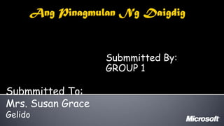 Submmitted By:
                   GROUP 1

Submmitted To:
Mrs. Susan Grace
Gelido
 