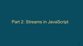 11
Part 2: Streams in JavaScript
 