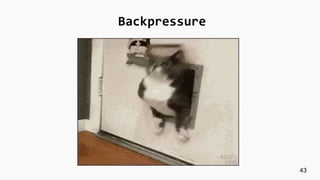 43
Backpressure
 