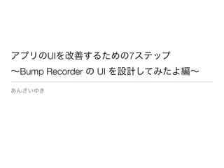 UI              7
Bump Recorder   UI
 