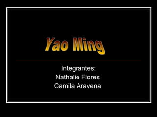 Integrantes: Nathalie Flores  Camila Aravena  Yao Ming 
