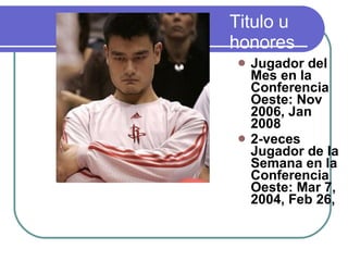 Titulo u honores Jugador del Mes en la Conferencia Oeste: Nov 2006, Jan 2008  2-veces Jugador de la Semana en la Conferencia Oeste: Mar 7, 2004, Feb 26, 