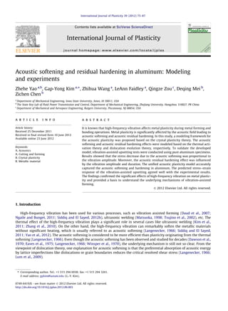 Acoustic softening and residual hardening in aluminum: Modeling
and experiments
Zhehe Yao a,b
, Gap-Yong Kim a,⇑
, Zhihua Wang a
, LeAnn Faidley a
, Qingze Zou c
, Deqing Mei b
,
Zichen Chen b
a
Department of Mechanical Engineering, Iowa State University, Ames, IA 50011, USA
b
The State Key Lab of Fluid Power Transmission and Control, Department of Mechanical Engineering, Zhejiang University, Hangzhou 310027, PR China
c
Department of Mechanical and Aerospace Engineering, Rutgers University, Piscataway, NJ 08854, USA
a r t i c l e i n f o
Article history:
Received 25 December 2011
Received in ﬁnal revised form 10 June 2012
Available online 23 June 2012
Keywords:
A. Acoustics
A. Cutting and forming
B. Crystal plasticity
B. Metallic material
a b s t r a c t
It is known that high-frequency vibration affects metal plasticity during metal forming and
bonding operations. Metal plasticity is signiﬁcantly affected by the acoustic ﬁeld leading to
acoustic softening and acoustic residual hardening. In this study, a modeling framework for
the acoustic plasticity was proposed based on the crystal plasticity theory. The acoustic
softening and acoustic residual hardening effects were modeled based on the thermal acti-
vation theory and dislocation evolution theory, respectively. To validate the developed
model, vibration-assisted upsetting tests were conducted using pure aluminum specimens.
Results showed that the stress decrease due to the acoustic softening was proportional to
the vibration amplitude. Moreover, the acoustic residual hardening effect was inﬂuenced
by the vibration amplitude and duration. The uniﬁed acoustic plasticity model accurately
captured the acoustic softening and hardening in aluminum. The predicted stress–strain
response of the vibration-assisted upsetting agreed well with the experimental results.
The ﬁndings conﬁrmed the signiﬁcant effects of high-frequency vibration on metal plastic-
ity and provided a basis to understand the underlying mechanisms of vibration-assisted
forming.
Ó 2012 Elsevier Ltd. All rights reserved.
1. Introduction
High-frequency vibration has been used for various processes, such as vibration assisted forming (Daud et al., 2007;
Ngaile and Bunget, 2011; Siddiq and El Sayed, 2012b), ultrasonic welding (Matsuoka, 1998; Tsujino et al., 2002), etc. The
thermal effect of the high-frequency vibration plays a signiﬁcant role in several cases like ultrasonic welding (Kim et al.,
2011; Zhang et al., 2010). On the other hand, the high-frequency vibration can remarkably soften the metallic materials
without signiﬁcant heating, which is usually referred to as acoustic softening (Langenecker, 1966; Siddiq and El Sayed,
2011; Yao et al., 2012). The acoustic softening is considered to be more efﬁcient than plasticity originating from the thermal
softening (Langenecker, 1966). Even though the acoustic softening has been observed and studied for decades (Dawson et al.,
1970; Eaves et al., 1975; Langenecker, 1966; Winsper et al., 1970), the underlying mechanism is still not so clear. From the
viewpoint of dislocation theory, one explanation for acoustic softening is that the preferential absorption of acoustic energy
by lattice imperfections like dislocations or grain boundaries reduces the critical resolved shear stress (Langenecker, 1966;
Lum et al., 2009).
0749-6419/$ - see front matter Ó 2012 Elsevier Ltd. All rights reserved.
http://dx.doi.org/10.1016/j.ijplas.2012.06.003
⇑ Corresponding author. Tel.: +1 515 294 6938; fax: +1 515 294 3261.
E-mail address: gykim@iastate.edu (G.-Y. Kim).
International Journal of Plasticity 39 (2012) 75–87
Contents lists available at SciVerse ScienceDirect
International Journal of Plasticity
journal homepage: www.elsevier.com/locate/ijplas
 