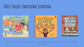 Daily Social-Emotional Learning
Here are books I have focused on during Morning Meetings for the 2016-2017
school year.