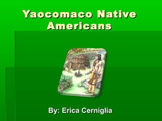Yaocomaco NativeYaocomaco Native
AmericansAmericans
By: Erica CernigliaBy: Erica Cerniglia
 