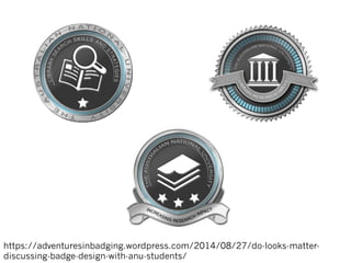 https://adventuresinbadging.wordpress.com/2014/08/27/do-looks-matter-
discussing-badge-design-with-anu-students/
 