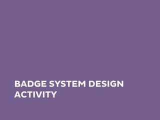 BADGE SYSTEM DESIGN
ACTIVITY
 