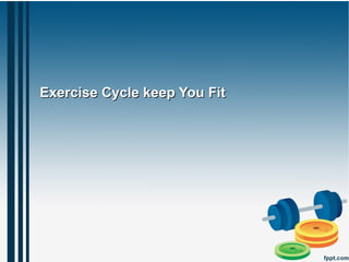 Exercise Cycle keep You FitExercise Cycle keep You Fit
 