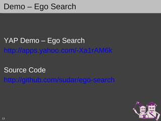 YAP Demo – Ego Search  http://apps.yahoo.com/-Xa1rAM6k   Source Code http://github.com/sudar/ego-search Demo – Ego Search 