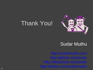 Thank You! Sudar Muthu http://sudarmuthu.com http:// github.com/sudar http://slideshare.net/Sudar/ http://twitter.com/sudarmuthu 