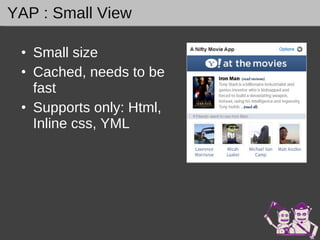 YAP : Small View Small size Cached, needs to be fast Supports only: Html, Inline css, YML 