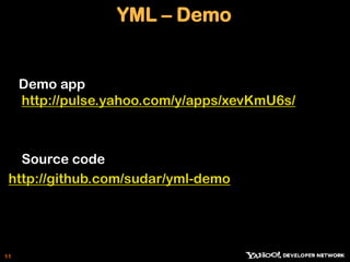 YML: Yummy Language To Get You StartedEnables you to get cool features fast<yml:a view=”Full” params=”prefs.php”/>Enables ajaxy behaviors in SmallView<yml:profile-pic uid=”XXX”><yml:name uid=”viewer” linked="true"/> <yml:friend-selector uid="viewer"/>   <yml:user-badge uid="viewer" linked="true” />   More: http://developer.yahoo.com/yap/guide/yapdev-yml.html-  -