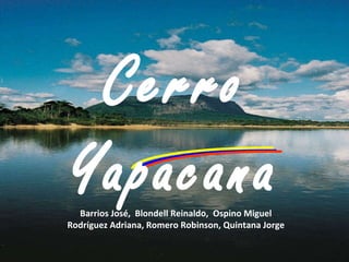 Cerro Yapacana Barrios José,  Blondell Reinaldo,  Ospino Miguel Rodríguez Adriana, Romero Robinson, Quintana Jorge 