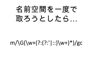 名前空間を一度で
…取ろうとしたら
m/G(w+(?:(?:'|::)w+)*)/gc
 