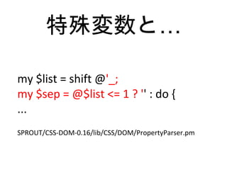 …特殊変数と
my $list = shift @'_;
my $sep = @$list <= 1 ? '' : do {
...
SPROUT/CSS-DOM-0.16/lib/CSS/DOM/PropertyParser.pm
 