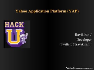 Yahoo Application Platform (YAP) Ravikiran J Developer Twitter: @ravikiranj   