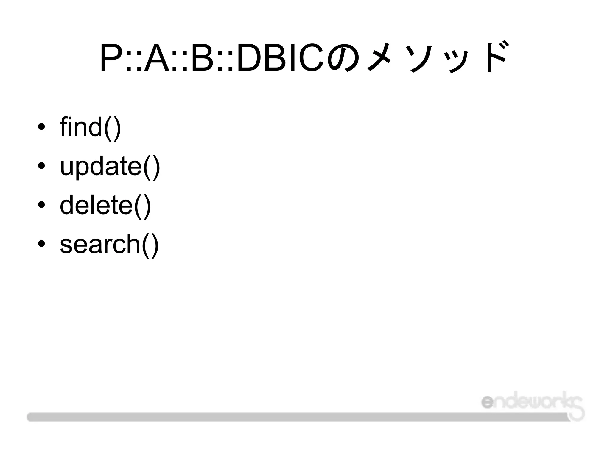 P::A::B::DBICのメソッド
• find()
• update()
• delete()
• search()
 