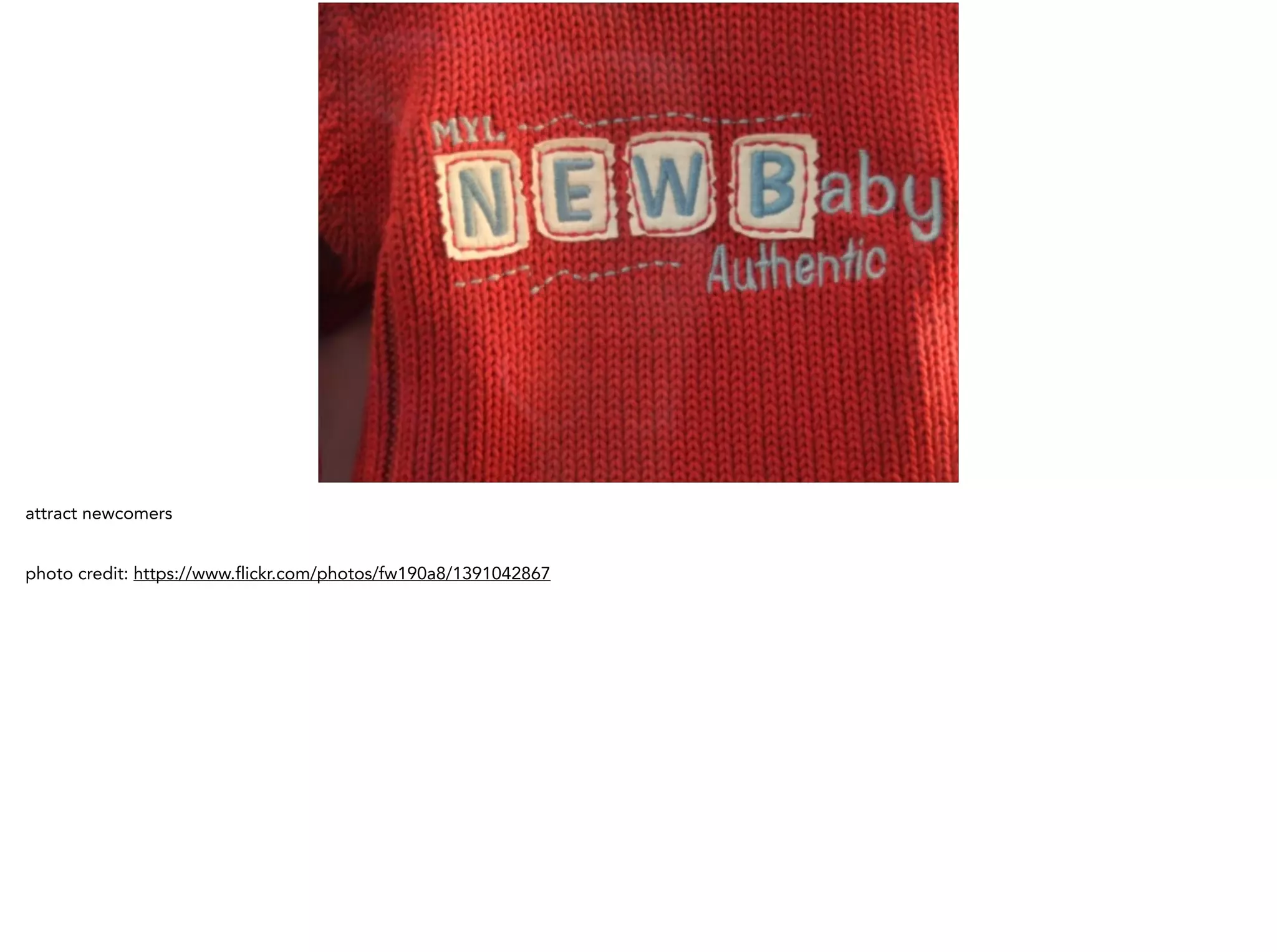 attract newcomers
!
photo credit: https://www.flickr.com/photos/fw190a8/1391042867
 