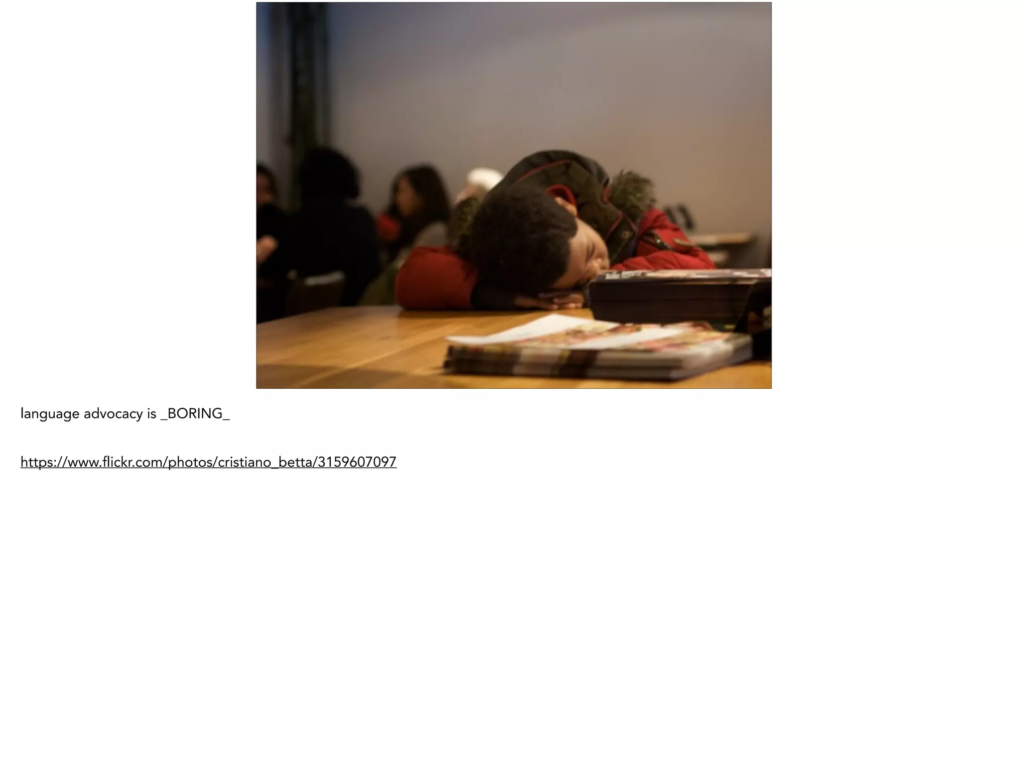 language advocacy is _BORING_
!
https://www.flickr.com/photos/cristiano_betta/3159607097
 