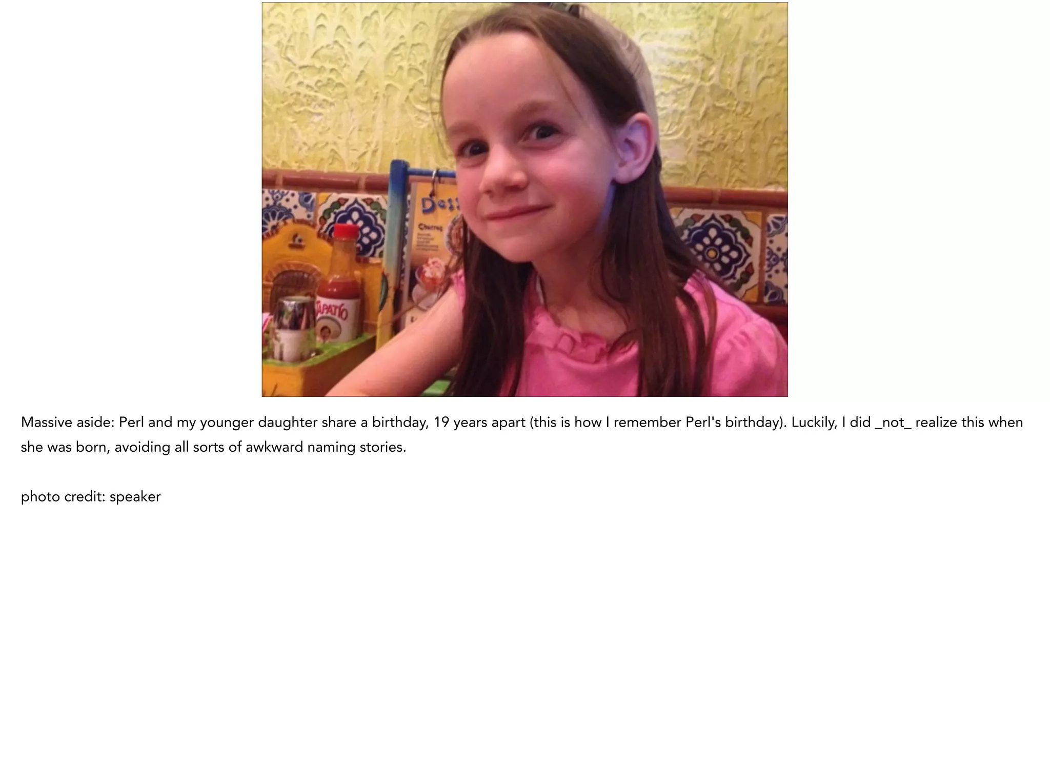 Massive aside: Perl and my younger daughter share a birthday, 19 years apart (this is how I remember Perl's birthday). Luckily, I did _not_ realize this when
she was born, avoiding all sorts of awkward naming stories.
!
photo credit: speaker
 