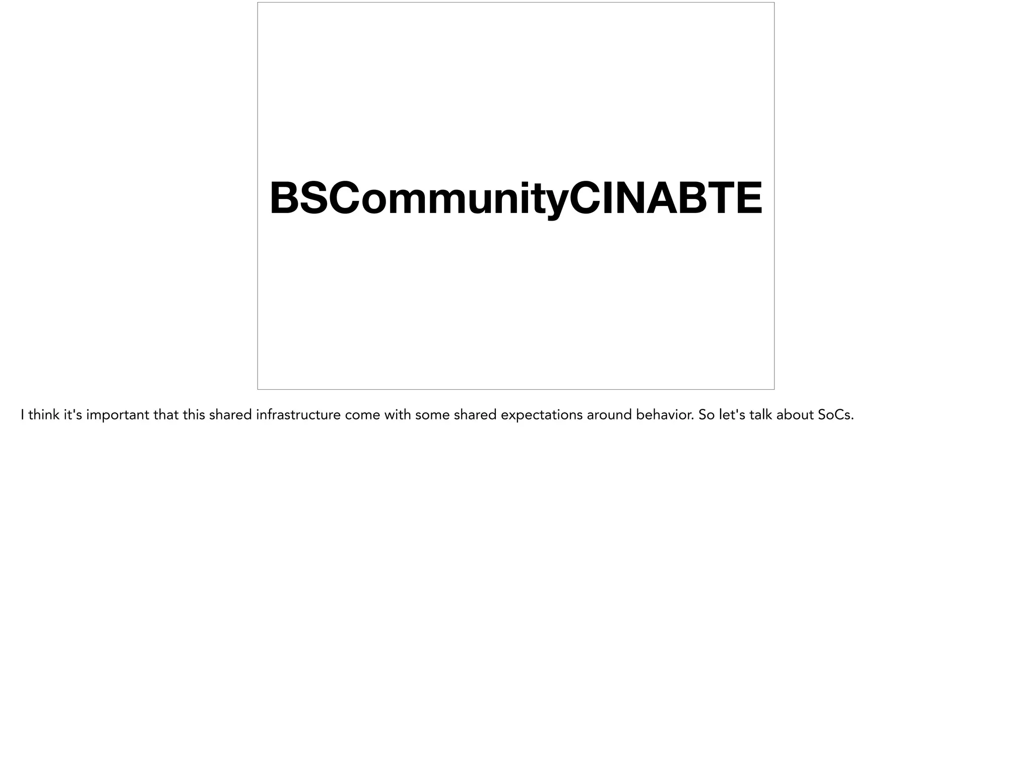 BSCommunityCINABTE
I think it's important that this shared infrastructure come with some shared expectations around behavior. So let's talk about SoCs.
 