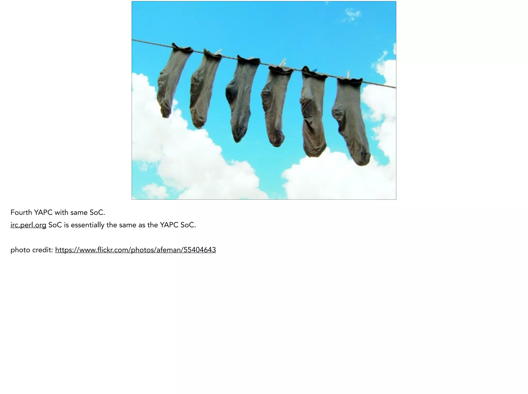 Fourth YAPC with same SoC.
irc.perl.org SoC is essentially the same as the YAPC SoC.
!
photo credit: https://www.flickr.com/photos/afeman/55404643
 