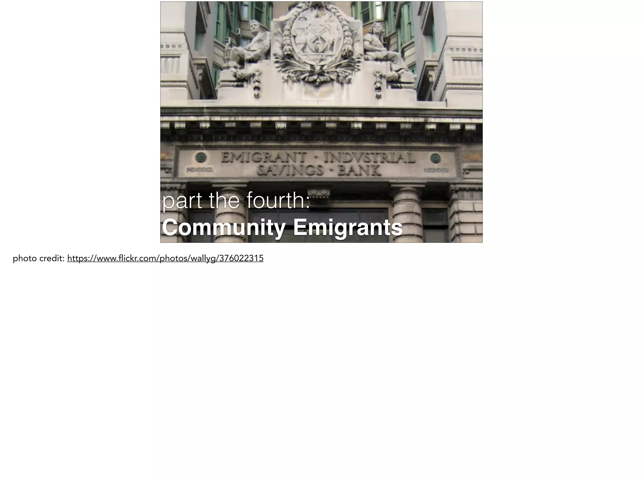 part the fourth:
Community Emigrants
photo credit: https://www.flickr.com/photos/wallyg/376022315
 