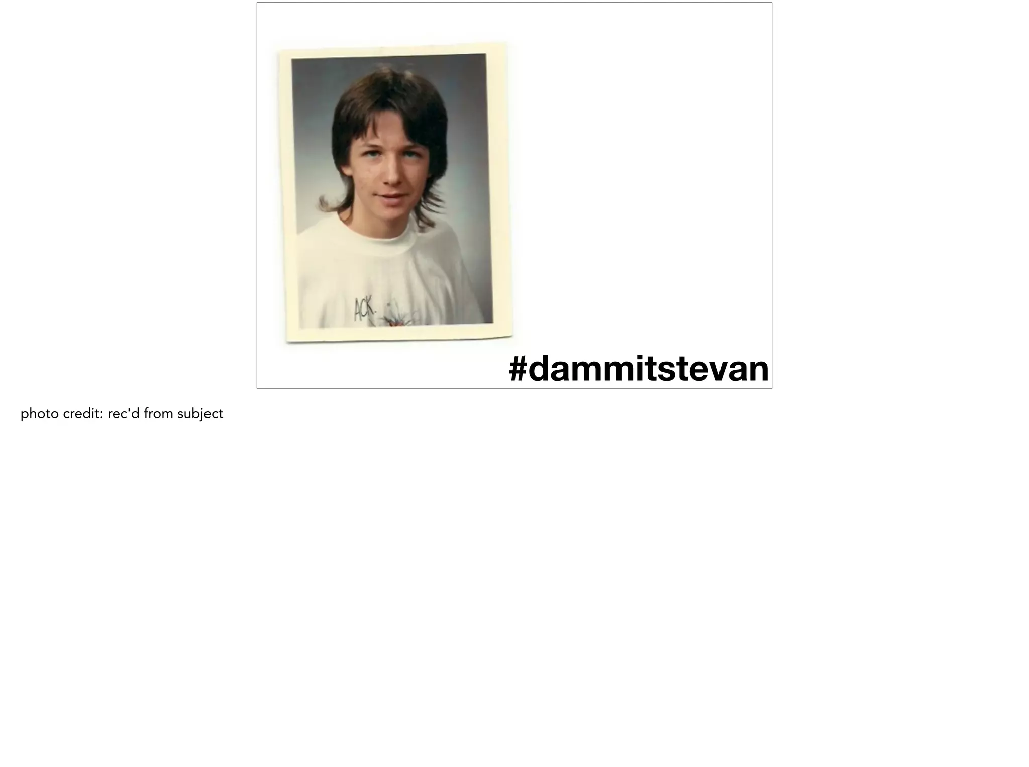 #dammitstevan
photo credit: rec'd from subject
 