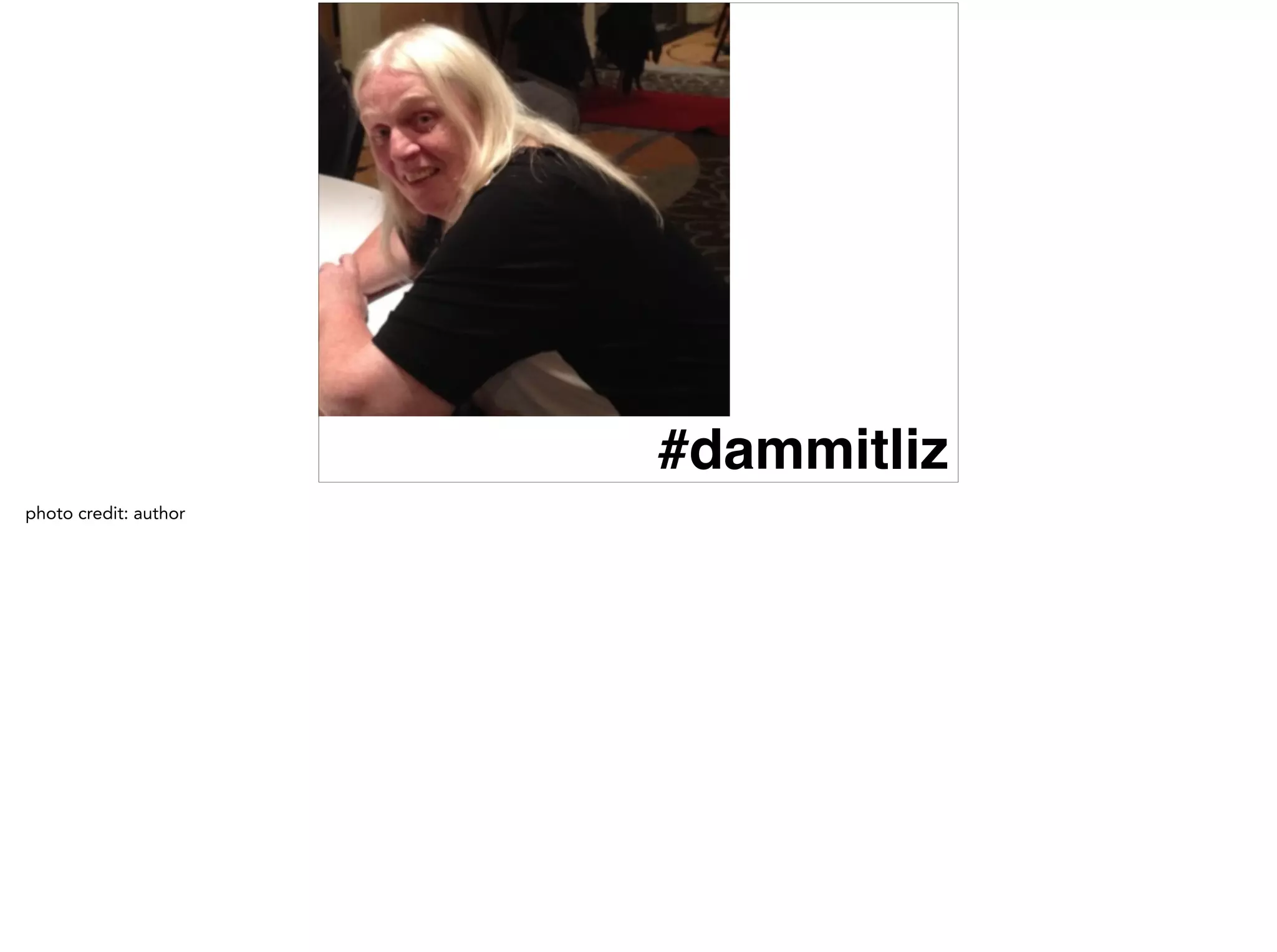 #dammitliz
photo credit: author
 