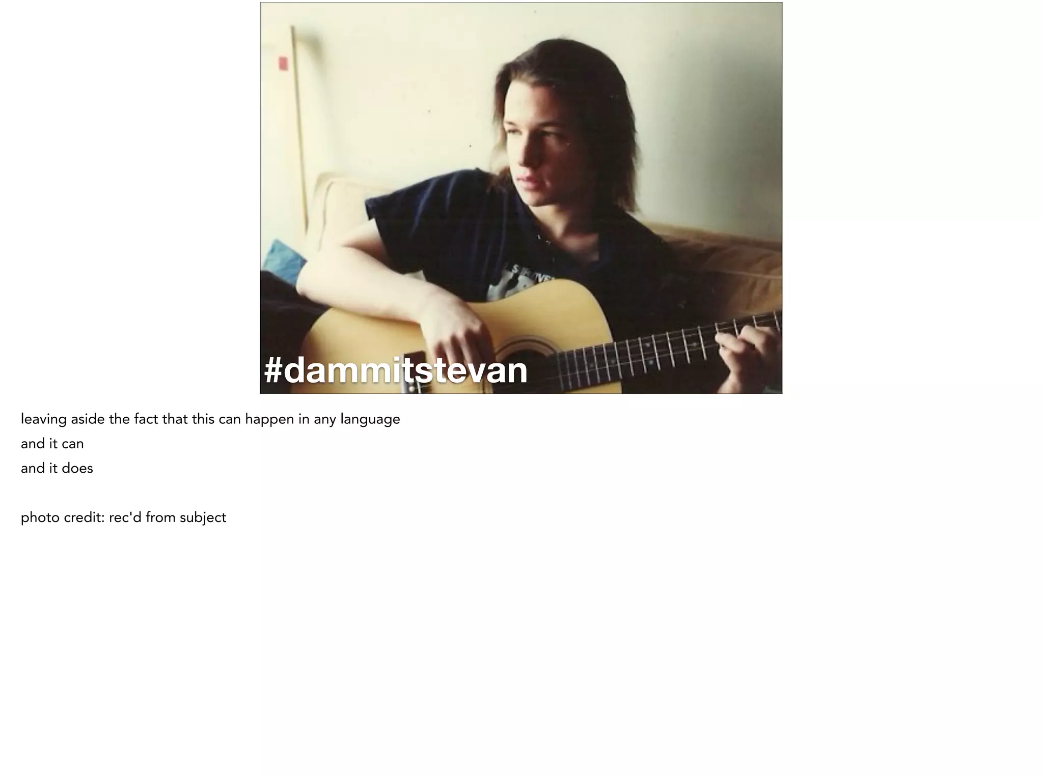 #dammitstevan
leaving aside the fact that this can happen in any language
and it can
and it does
!
photo credit: rec'd from subject
 