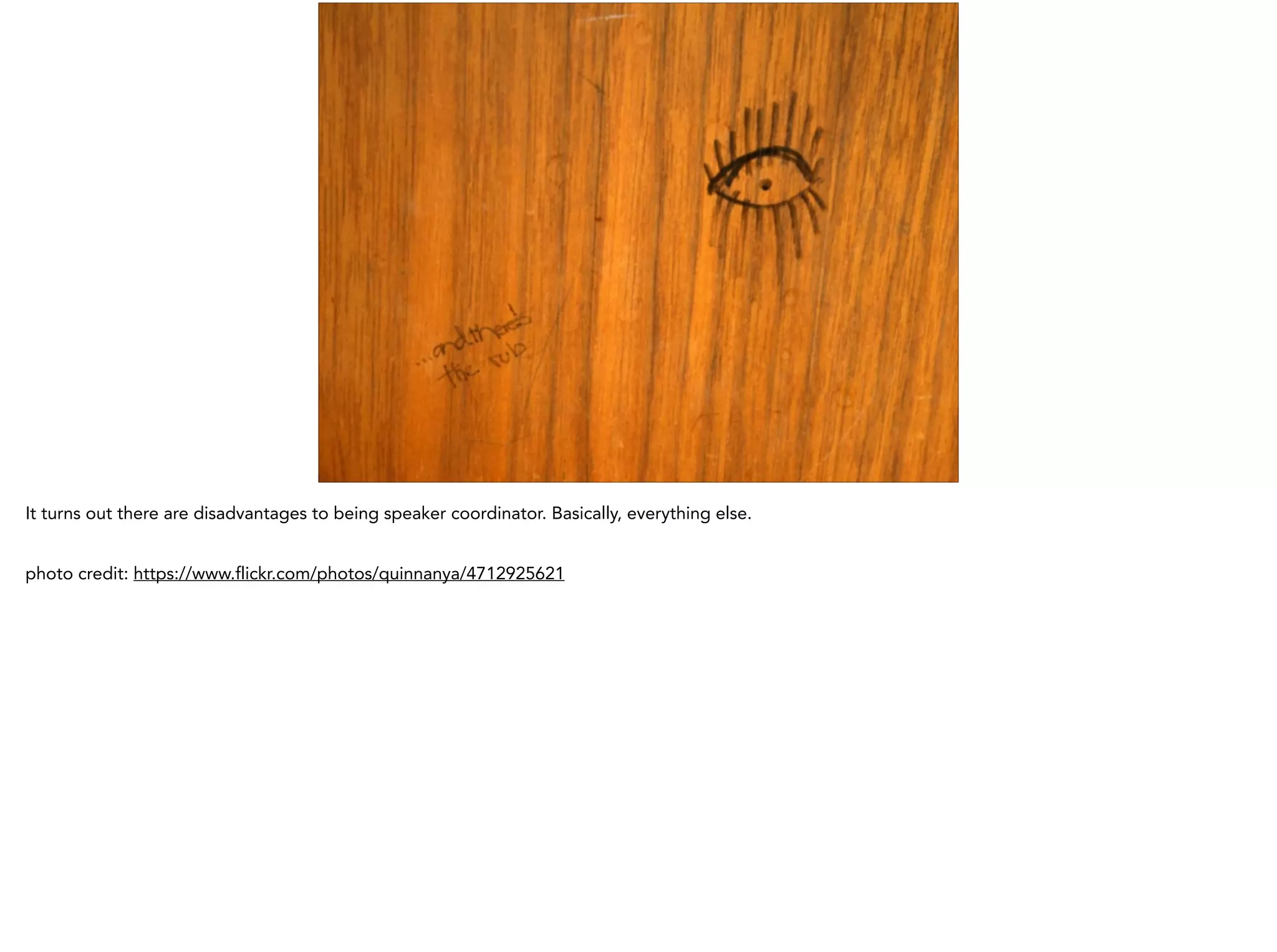 It turns out there are disadvantages to being speaker coordinator. Basically, everything else.
!
photo credit: https://www.flickr.com/photos/quinnanya/4712925621
 