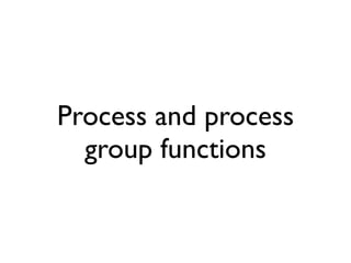 Process and process
  group functions
 