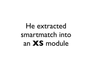 He extracted
smartmatch into
 an XS module
 