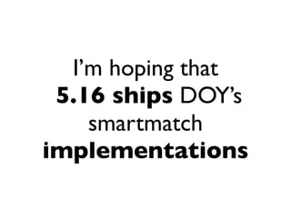 I’m hoping that
 5.16 ships DOY’s
    smartmatch
implementations
 