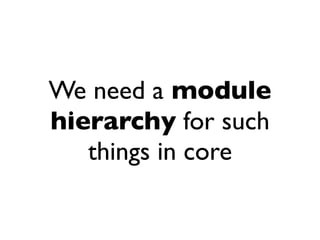 We need a module
hierarchy for such
   things in core
 